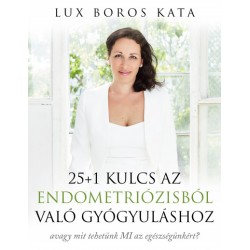 25+1 KULCS AZ ENDOMETRIÓZISBÓL VALÓ GYÓGYULÁSHOZ - AVAGY MIT TEHETÜNK MI AZ EGÉS