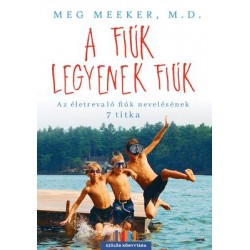 A FIÚK LEGYENEK FIÚK - AZ ÉLETREVALÓ FIÚK NEVELÉSÉNEK 7 TITKA