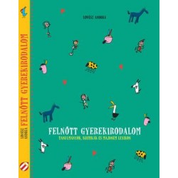 FELNŐTT GYEREKIRODALOM - TANULMÁNYOK, KRITIKÁK ÉS MAJDNEM LEXIKON