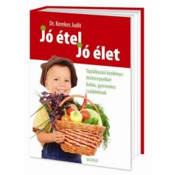 JÓ ÉTEL, JÓ ÉLET - TÁPLÁLKOZÁSI KÉZIKÖNYV ÉTELRECEPTEKKEL