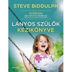 LÁNYOS SZÜLŐK KÉZIKÖNYVE - 10 DOLOG, AMIRE A LÁNYOKNAK SZÜKSÉGÜK VAN, HOGY ERŐS