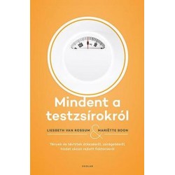 MINDENT A TESTZSÍROKRÓL - TÉNYEK ÉS TÉVHITEK ÉTKEZÉSRŐL, ZSÍRÉGETÉSRŐL, HÍZÁST O