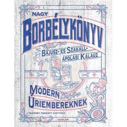 NAGY BORBÉLYKÖNYV MODERN ÚRIEMBEREKNEK - BAJUSZ- ÉS SZAKÁLL- ÁPOLÁSI KALAUZ
