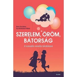 SZERELEM, ÖRÖM, BÁTORSÁG - A SZEXUÁLIS NEVELÉS KÉZIKÖNYVE