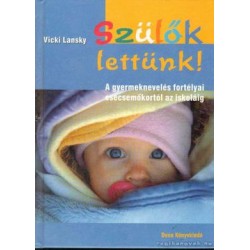 SZÜLŐK LETTÜNK! - A GYERMEKNEVELÉS FORTÉLYAI CSECSEMŐKORTÓL AZ ISKOLÁIG