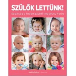 SZÜLŐK LETTÜNK! - SEGÍTSÉG A FOGAMZÁSTÓL NÉGYÉVES KORIG