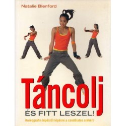 TÁNCOLJ ÉS FITT LESZEL! - KOREOGRÁFIA LÉPÉSRŐL LÉPÉSRE A CSODÁLATOS ALAKÉRT -