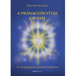 A PRÁNAGYÓGYÍTÁS CSODÁI - AZ ENERGIAGYÓGYÍTÁS GYAKORLATI KÉZIKÖNYVE