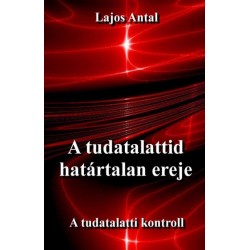 A TUDATALATTID HATÁRTALAN EREJE - A TUDATTALATTI KONTROLL