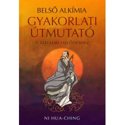BELSŐ ALKÍMIA - GYAKORLATI ÚTMUTATÓ A SZELLEMI FEJLŐDÉSHEZ