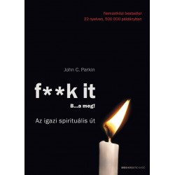 F**K IT - B..A MEG! - AZ IGAZI SPIRITUÁLIS ÚT - ÁTDOLGOZOTT KIADÁS 2019