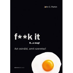 F**K IT B...A MEG! - AZT CSINÁLD, AMIT SZERETSZ!