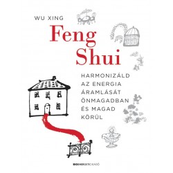 FENG SHUI - HARMONIZÁLD AZ ENERGIA ÁRAMLÁSÁT ÖNMAGADBAN ÉS MAGAD KÖRÜL