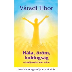 HÁLA, ÖRÖM, BOLDOGSÁG - A KITELJESEDETT ÉLET TITKAI