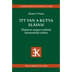 ITT VAN A KUTYA ELÁSVA! - ÁLLATNEVES MAGYAR SZÓLÁSOK, KÖZMONDÁSOK SZÓTÁRA