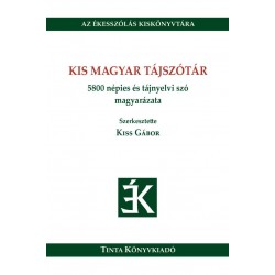 KIS MAGYAR TÁJSZÓTÁR - 5800 NÉPIES ÉS TÁJNYELVI SZÓ MAGYARÁZATA